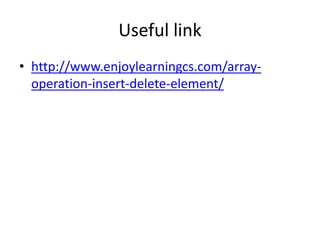 Useful link
• http://www.enjoylearningcs.com/array-
operation-insert-delete-element/
 