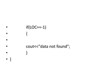 • if(LOC==-1)
• {
•
• cout<<"data not found";
• }
• }
 