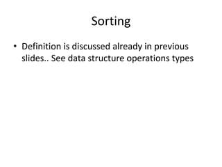 Sorting
• Definition is discussed already in previous
slides.. See data structure operations types
 