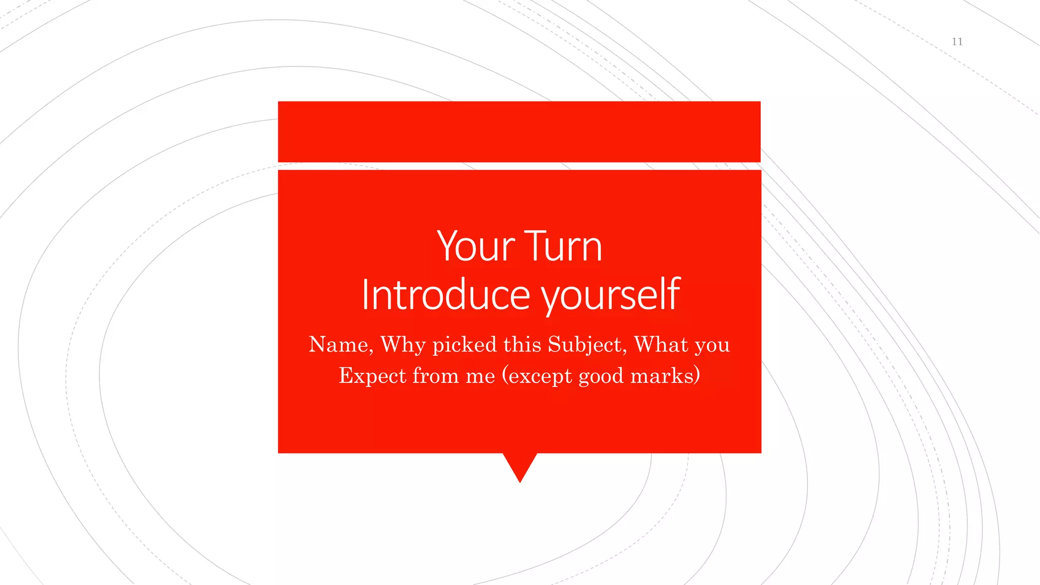 Your Turn
Introduce yourself
Name, Why picked this Subject, What you
Expect from me (except good marks)
11
 