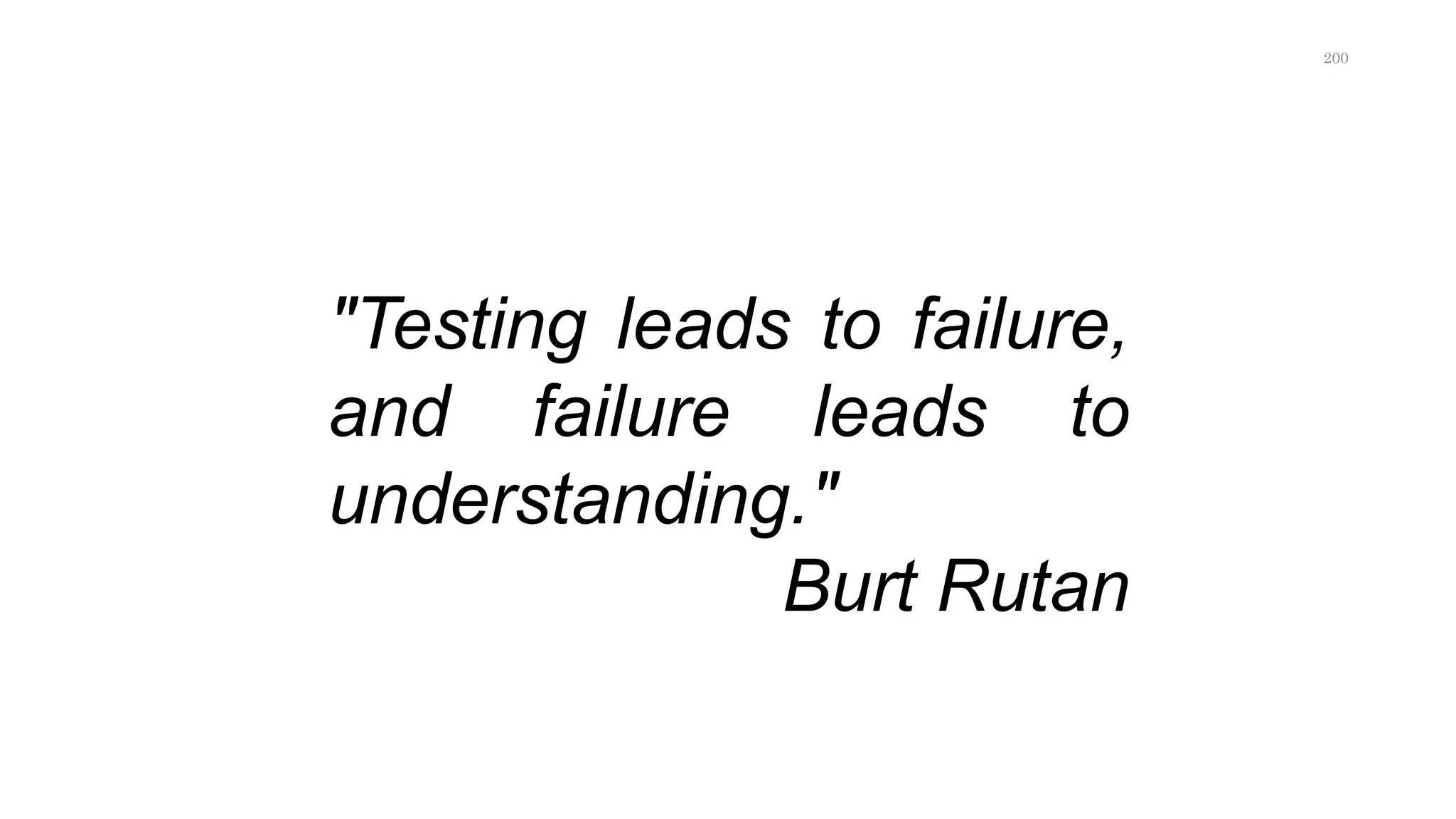 "Testing leads to failure,
and failure leads to
understanding."
Burt Rutan
200
 