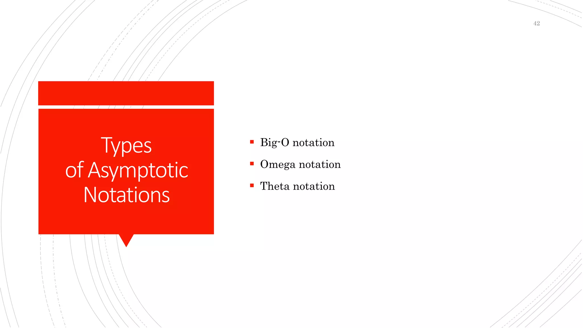 Types
ofAsymptotic
Notations
 Big-O notation
 Omega notation
 Theta notation
42
 