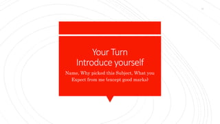 Your Turn
Introduce yourself
Name, Why picked this Subject, What you
Expect from me (except good marks)
11
 