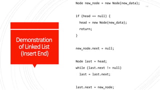 Demonstration
ofLinkedList
(InsertEnd)
Node new_node = new Node(new_data);
if (head == null) {
head = new Node(new_data);
return;
}
new_node.next = null;
Node last = head;
while (last.next != null)
last = last.next;
last.next = new_node;
116
 