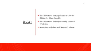 Books
 Data Structures and Algorithms in C++ 4th
Edition- by Adam Drozdek
 Data Structures and algorithms by Goodrich,
4th edition.
 Algorithms by Robert and Wayne 4th edition.
14
 