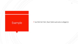 Example  Let f(n)=3n4+2n2, find c*g(n) and write in O(g(n))
46
 