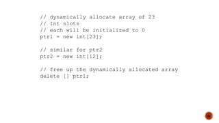 24
// dynamically allocate array of 23
// Int slots
// each will be initialized to 0
ptr1 = new int[23];
// similar for ptr2
ptr2 = new int[12];
// free up the dynamically allocated array
delete [] ptr1;
 