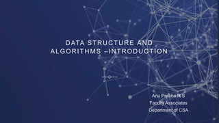 DATA STRUCTURE AND
ALGORITHMS –INTRODUCTION
Anu Prabha R S
Faculty Associates
Department of CSA
 