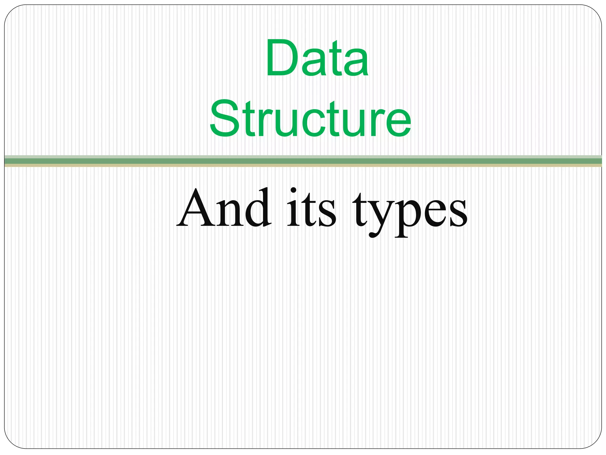 Data
Structure
And its types
 
