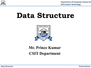 Department of Computer Science &
Information Technology
Prince Kumar
Data Structure
Data Structure
Mr. Prince Kumar
CSIT Department
 