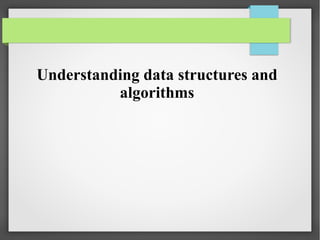 Understanding data structures and
algorithms
 