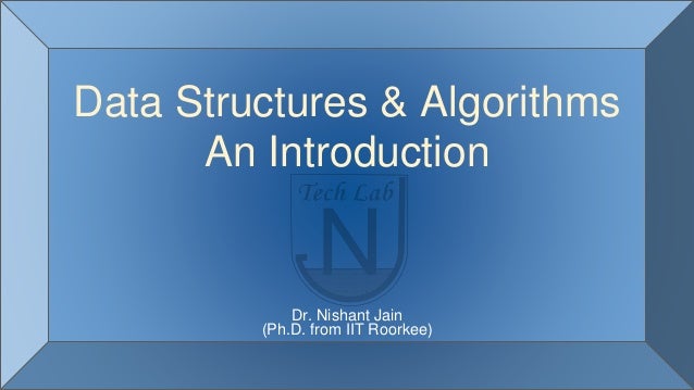 Data Structures & Algorithms
An Introduction
Dr. Nishant Jain
(Ph.D. from IIT Roorkee)
 