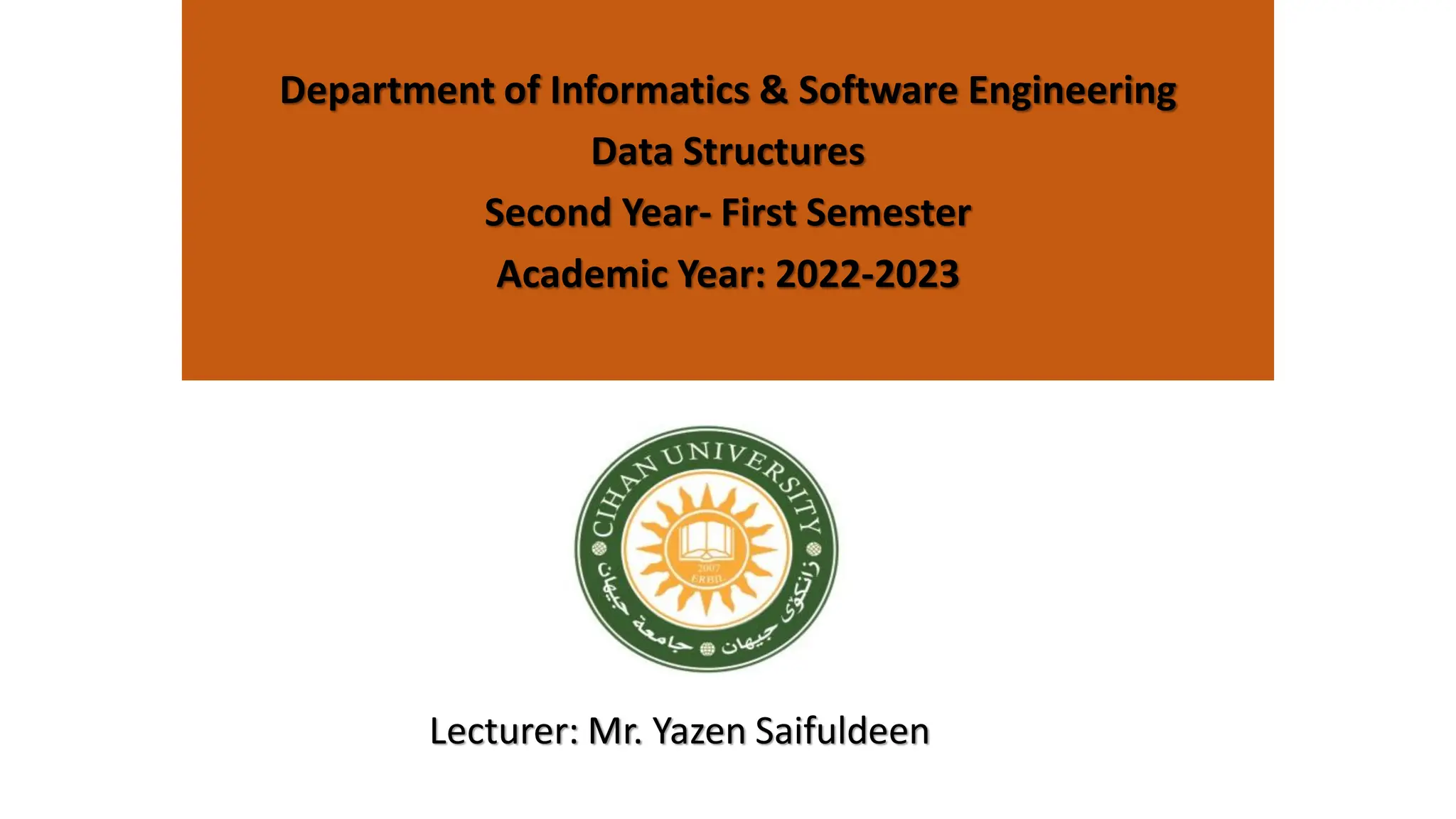 Department of Informatics & Software Engineering
Data Structures
Second Year- First Semester
Academic Year: 2022-2023
Lecturer: Mr. Yazen Saifuldeen
 