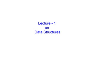 Lecture - 1
      on
Data Structures
 