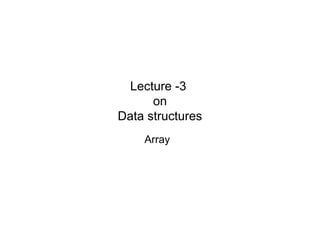 Lecture -3
      on
Data structures
    Array
 