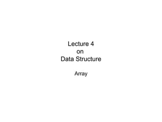 Lecture 4
     on
Data Structure

    Array
 
