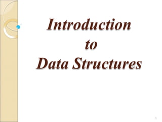 Introduction
to
Data Structures
1
 