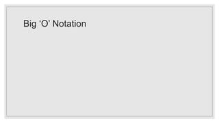 Big ‘O’ Notation
 