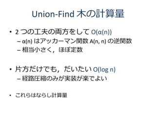 Union-Find ľӋ
? 2 Ĥι΁I򤷤 O((n))
 C (n) ϥå`ޥv A(n, n) v
 C ൱Сۤܶ


? ƬǤ⣬ O(log n)
 C U·RsΤߤgװSǤ褤

? Ϥʤ餷Ӌ
 