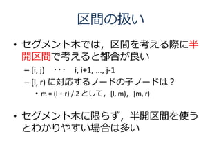 gΒQ
? ľǤϣg򿼤H˰
  _gǿȶϤ
 C [i, j) ??? i, i+1, ..., j-1
 C [l, r) ˌꤹΩ`ɤӥΩ`ɤϣ
   ? m = (l + r) / 2 Ȥƣ[l, m)[m, r)


? ľޤ餺_gʹ
  Ȥ狼䤹Ϥ϶त
 