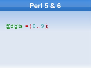 Perl 5 & 6 @digits   = (  0  ..  9  ); 