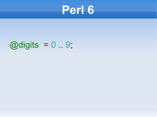 Perl 6 @digits   =  0  ..  9 ; 