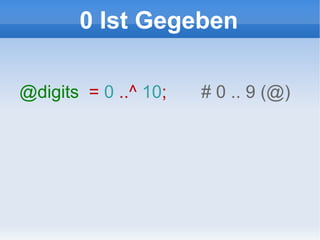 0 Ist Gegeben @digits   =  0  ..^  10 ;  # 0 .. 9 (@) 