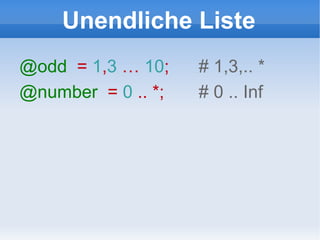 Unendliche Liste @odd   =  1 , 3  …  10 ;  # 1,3,.. * @number   =  0  .. *;  # 0 .. Inf 