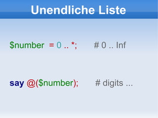 Unendliche Liste $number   =  0  .. *;  # 0 .. Inf say   @( $number );  # digits ... 