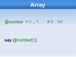 Array @number   =  0  .. *;  # 0 .. Inf say   @number [ 5 ]; 