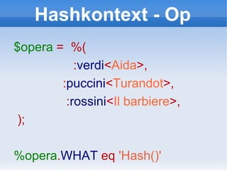 Hashkontext - Op $opera   =  %( : verdi < Aida >, : puccini < Turandot >, : rossini < Il barbiere >, ); %opera . WHAT   eq   'Hash()' 