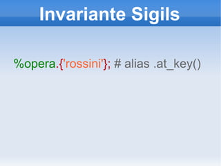 Invariante Sigils %opera .{ 'rossini' };  # alias .at_key() 