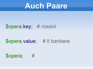 Auch Paare $opera . key ;  # rossini $opera . value ;  # Il barbiere $opera ;  #  