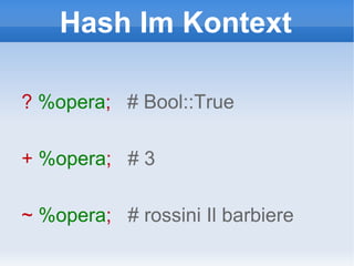 Hash Im Kontext ?  %opera ;  # Bool::True +  %opera ;  # 3 ~  %opera ;  # rossini Il barbiere 