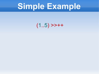 Simple Example ( 1 .. 5 ) >>++ 