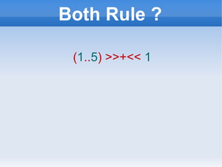 Both Rule ? ( 1 .. 5 ) >>+<<   1 