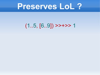 Preserves LoL ? ( 1 .. 5 , [ 6 .. 9 ]) >>+>>   1 