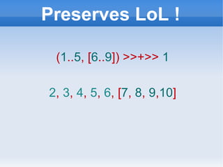 Preserves LoL ! ( 1 .. 5 , [ 6 .. 9 ]) >>+>>   1 2 ,  3 ,  4 ,  5 ,  6 ,   [ 7 ,  8 ,  9 , 10 ] 