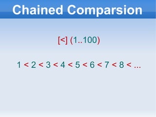 Chained Comparsion [<] ( 1 .. 100 ) 1  <  2  <  3  <  4  <  5  <  6  <  7  <  8  < ... 