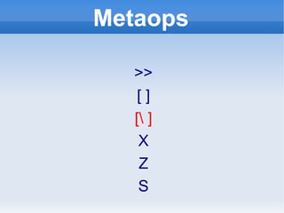 Metaops >> [ ] [\ ] X Z S 