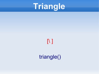 Triangle [\ ] triangle() 