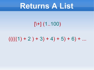 Returns A List [\+] ( 1 .. 100 ) ((((( 1 )   +  2  )   +  3 )   +  4 )   +  5 )   +  6 ) + ... 