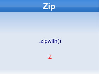 Zip .zipwith() Z 