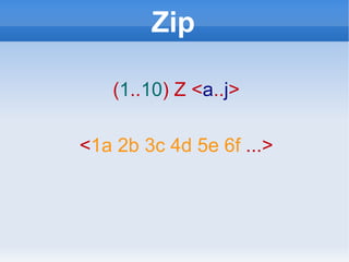 Zip ( 1 .. 10 ) Z < a .. j > < 1a 2b 3c 4d 5e 6f   ...> 