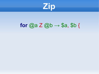 Zip for   @a  Z  @b ->   $a ,  $b  { 