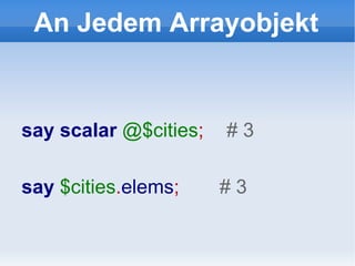 An Jedem Arrayobjekt say   scalar  @$cities ;  # 3 say  $cities . elems ;  #  3 