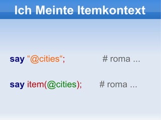 Ich Meinte Itemkontext say   “@cities“ ;  # roma ... say  item( @cities ) ;  #  roma ... 
