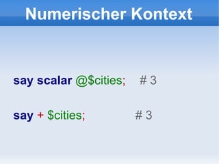 Numerischer Kontext say   scalar   @$cities ;  # 3 say  +   $cities ;  #  3 
