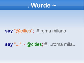 . Wurde ~ say   “@cities“ ;  # roma milano say  “...“   ~   @cities ;  # ...roma mila..   