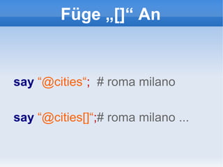 Füge „[]“ An say   “@cities“ ;  # roma milano say  “@cities[]“ ; #  roma milano ... 